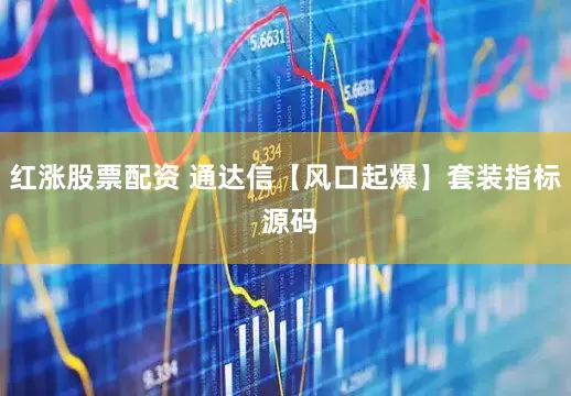红涨股票配资 通达信【风口起爆】套装指标 源码