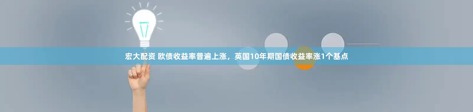 宏大配资 欧债收益率普遍上涨，英国10年期国债收益率涨1个基点