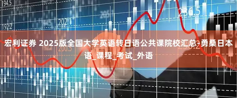 宏利证券 2025版全国大学英语转日语公共课院校汇总-勇桑日本语_课程_考试_外语